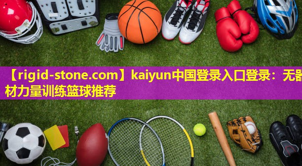 kaiyun中国登录入口登录：无器材力量训练篮球推荐