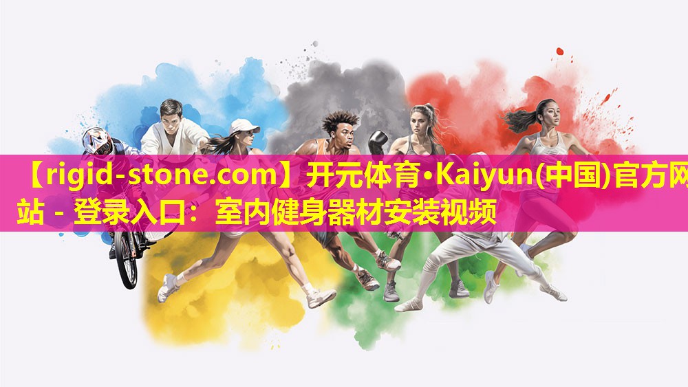 <strong>开元体育·Kaiyun(中国)官方网站 - 登录入口：室内健身器材安装视频</strong>