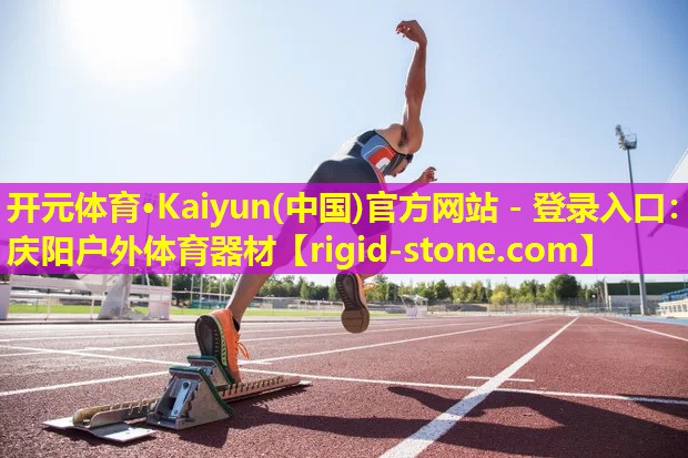 开元体育·Kaiyun(中国)官方网站 - 登录入口：庆阳户外体育器材