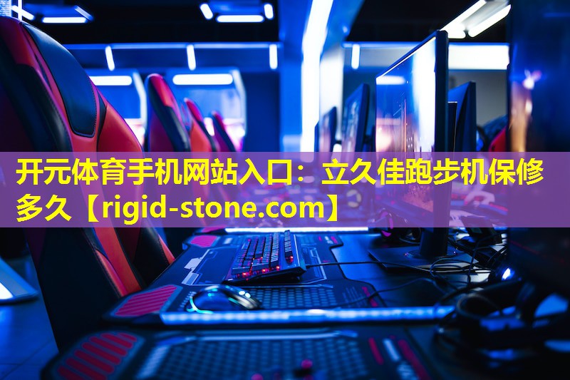 开元体育手机网站入口：立久佳跑步机保修多久