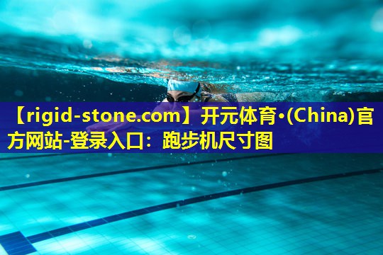 <strong>开元体育·(China)官方网站-登录入口：跑步机尺寸图</strong>